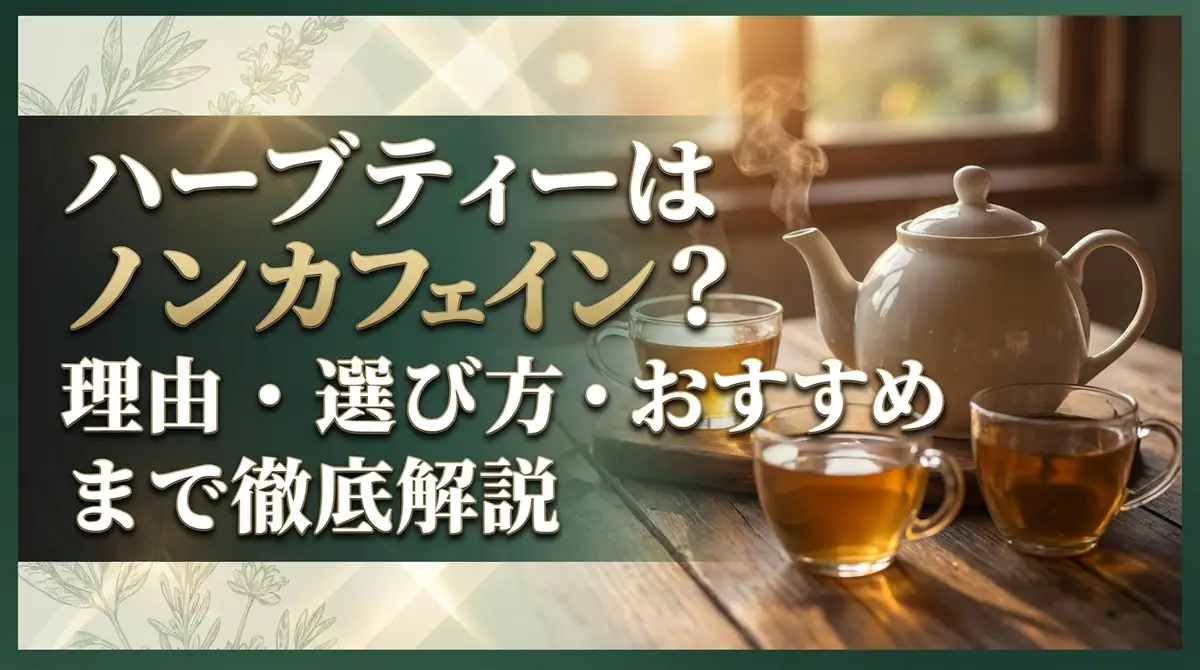 ハーブティーはノンカフェイン?理由・選び方・おすすめまで徹底解説
