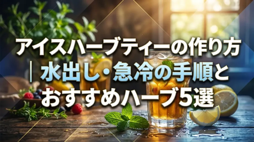 アイスハーブティーの作り方｜水出し・急冷の手順とおすすめハーブ5選